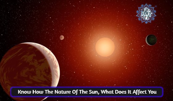 Know how the nature of the sun, what does it affect you